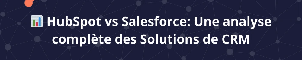 📊 HubSpot vs Salesforce: Une analyse complète des Solutions de CRM