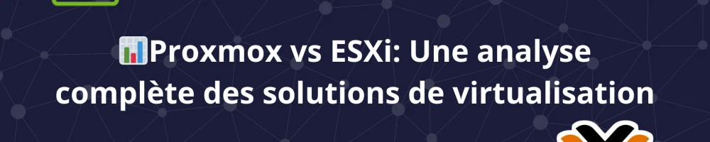 📊Proxmox vs ESXi: Une Analyse Complète des Solutions de Virtualisation