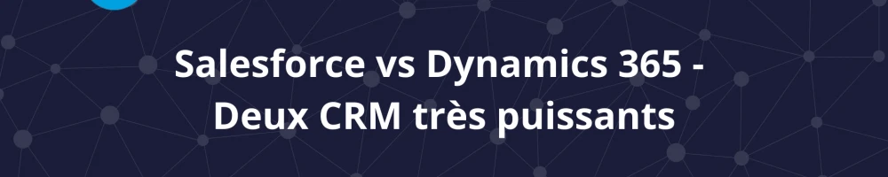 Illustration:Salesforce vs Dynamics 365 - Deux CRM très puissants