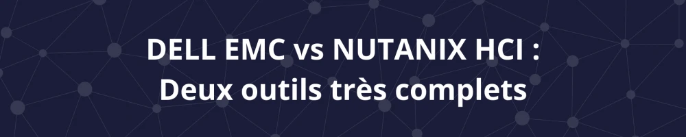 Illustration:DELL EMC vs NUTANIX HCI : Deux outils très complets