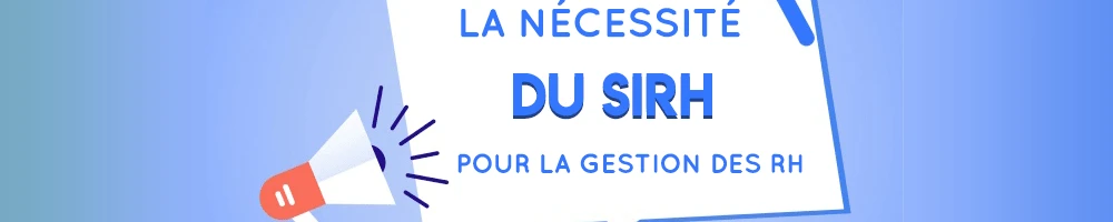 Illustration:La nécessité du SIRH pour la gestion des Ressources Humaines